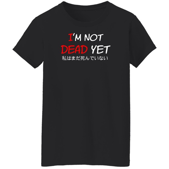 I'm Not Dead Yet- 私はまだ死んでいない T Shirt I'm Not Dead Yet- 私はまだ死んでいない T Shirt