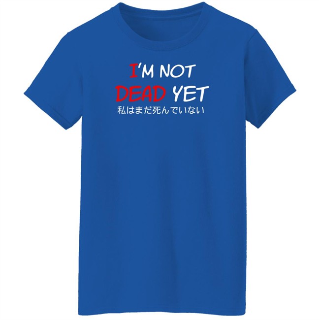 I'm Not Dead Yet- 私はまだ死んでいない T Shirt I'm Not Dead Yet- 私はまだ死んでいない T Shirt