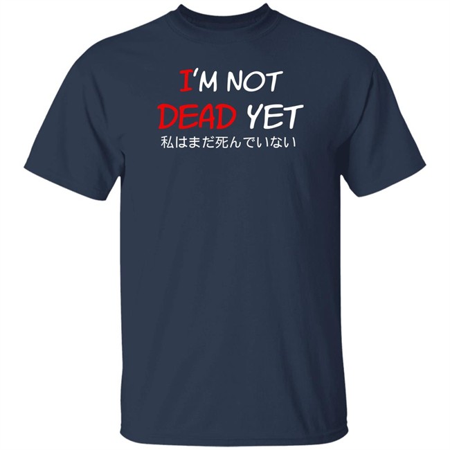 I'm Not Dead Yet- 私はまだ死んでいない T Shirt I'm Not Dead Yet- 私はまだ死んでいない T Shirt