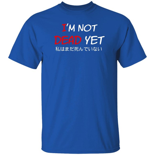 I'm Not Dead Yet- 私はまだ死んでいない T Shirt I'm Not Dead Yet- 私はまだ死んでいない T Shirt