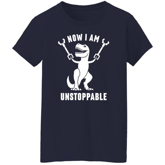 Now I Am Unstoppable T Shirt Mademesmile Now I Am Unstoppable T Shirt Mademesmile