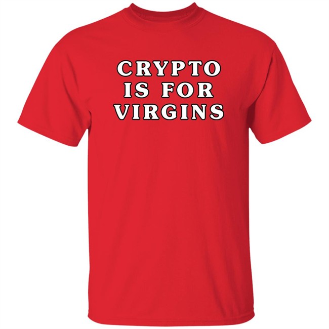 Crypto Is For Virgins Shirt Bonfire Crypto Is For Virgins Shirt Bonfire