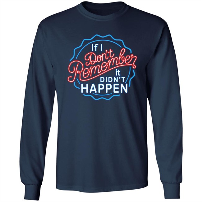 If I Don't Remember It Didn't Happen T Shirt Buzz_X9 If I Don't Remember It Didn't Happen T Shirt Buzz_X9