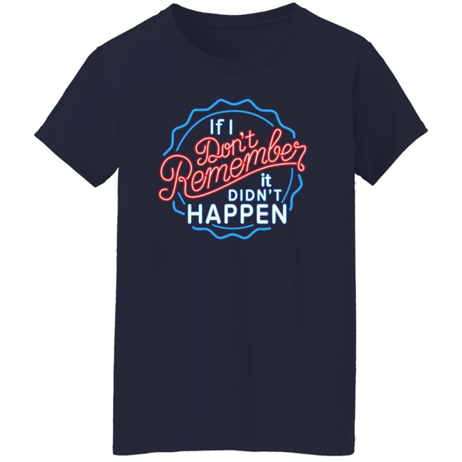 If I Don't Remember It Didn't Happen T Shirt Buzz_X9 If I Don't Remember It Didn't Happen T Shirt Buzz_X9