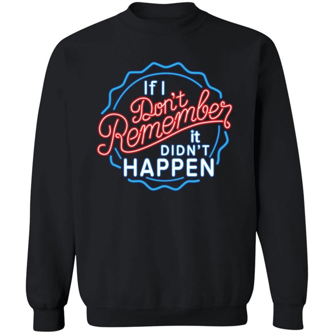 If I Don't Remember It Didn't Happen T Shirt Buzz_X9 If I Don't Remember It Didn't Happen T Shirt Buzz_X9
