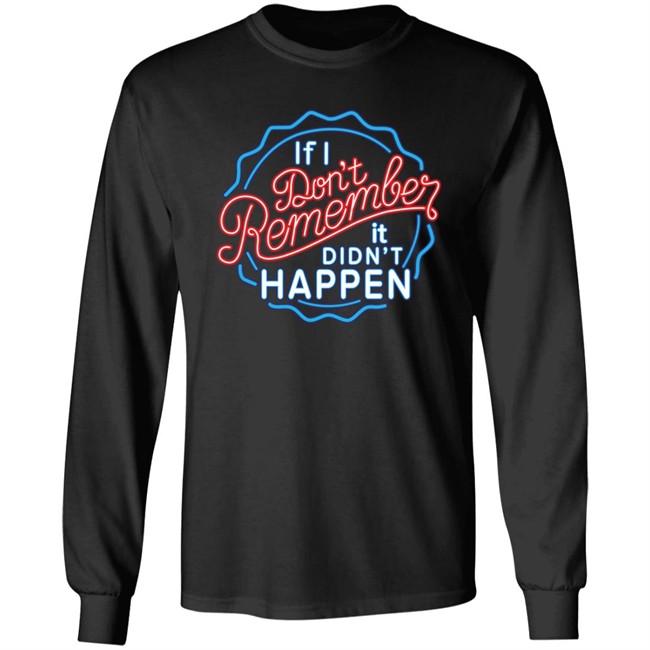 If I Don't Remember It Didn't Happen T Shirt Buzz_X9 If I Don't Remember It Didn't Happen T Shirt Buzz_X9