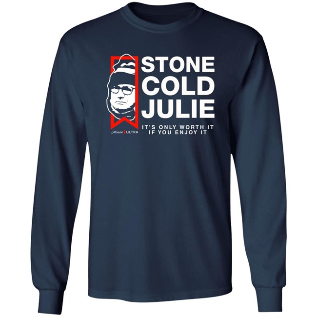 Julie Collins Stone Cold Julie Michelob Ultra It's Only Worth It If You Enjoy It Shirt Julie Collins Stone Cold Julie Michelob Ultra It's Only Worth It If You Enjoy It Shirt