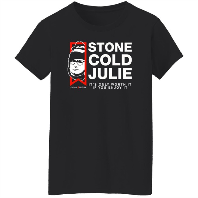 Julie Collins Stone Cold Julie Michelob Ultra It's Only Worth It If You Enjoy It Shirt Julie Collins Stone Cold Julie Michelob Ultra It's Only Worth It If You Enjoy It Shirt