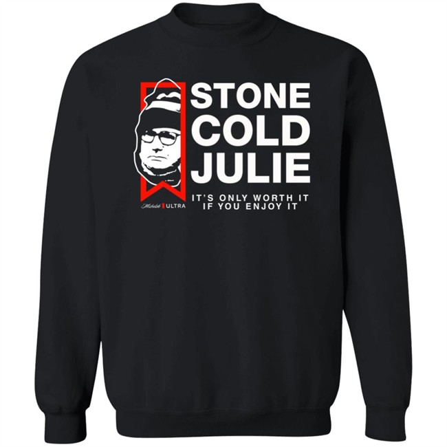Julie Collins Stone Cold Julie Michelob Ultra It's Only Worth It If You Enjoy It Shirt Julie Collins Stone Cold Julie Michelob Ultra It's Only Worth It If You Enjoy It Shirt