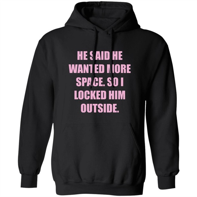Kloudia He Said He Wanted More Space So i Locked Him Outside Shirt Kloudia He Said He Wanted More Space So i Locked Him Outside Shirt