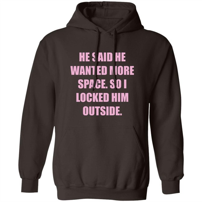 Kloudia He Said He Wanted More Space So i Locked Him Outside Shirt Kloudia He Said He Wanted More Space So i Locked Him Outside Shirt