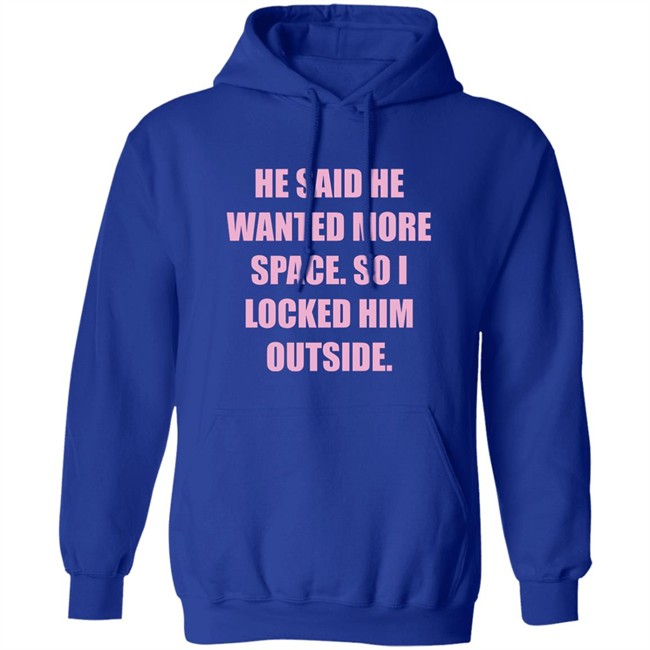 Kloudia He Said He Wanted More Space So i Locked Him Outside Shirt Kloudia He Said He Wanted More Space So i Locked Him Outside Shirt