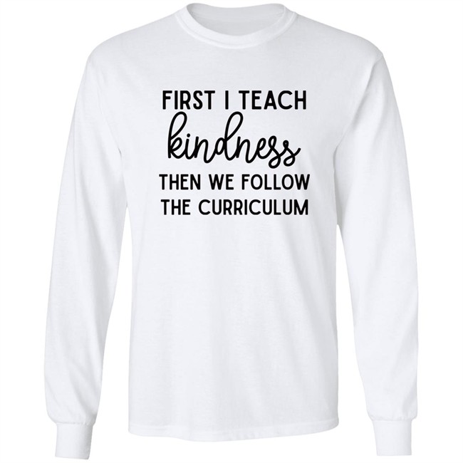 Habosha Janel First I Teach Kindness Then We Follow The Curriculum Sweatshirt Habosha Janel First I Teach Kindness Then We Follow The Curriculum Sweatshirt