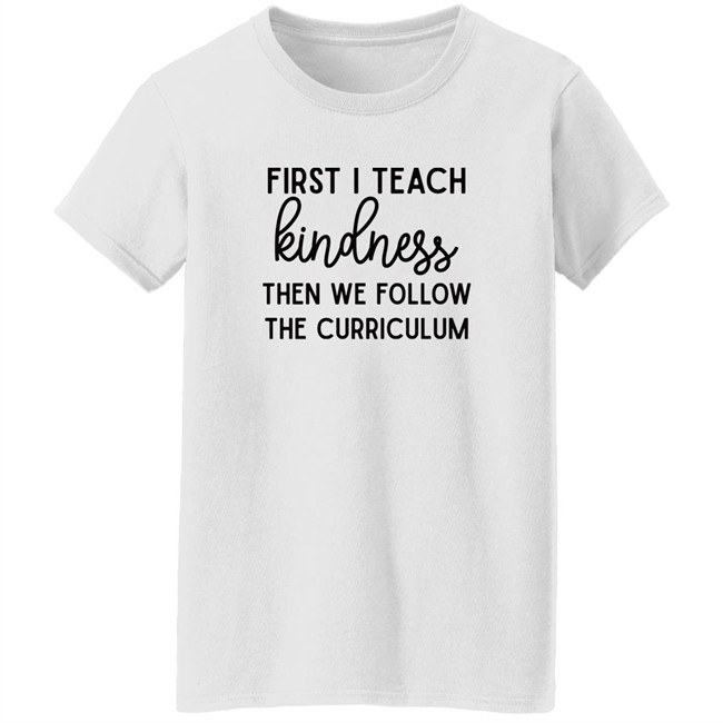 Habosha Janel First I Teach Kindness Then We Follow The Curriculum Sweatshirt Habosha Janel First I Teach Kindness Then We Follow The Curriculum Sweatshirt