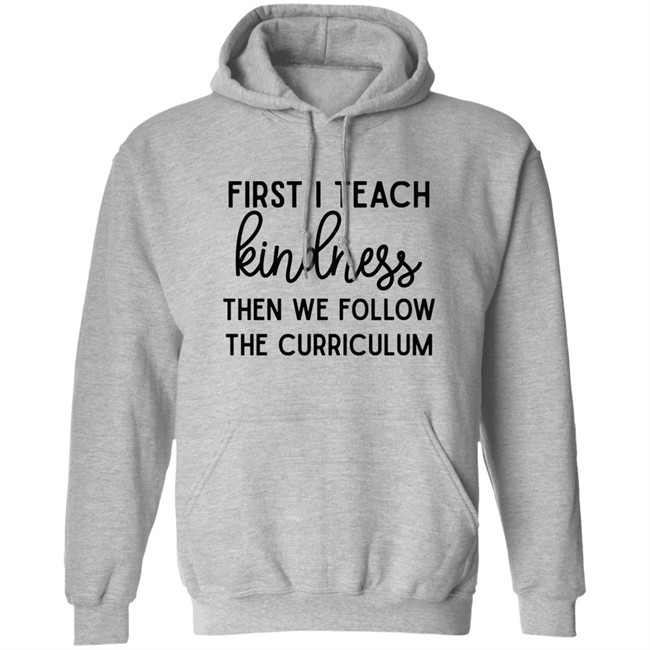 Habosha Janel First I Teach Kindness Then We Follow The Curriculum Sweatshirt Habosha Janel First I Teach Kindness Then We Follow The Curriculum Sweatshirt