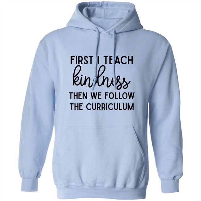 Habosha Janel First I Teach Kindness Then We Follow The Curriculum Sweatshirt Habosha Janel First I Teach Kindness Then We Follow The Curriculum Sweatshirt