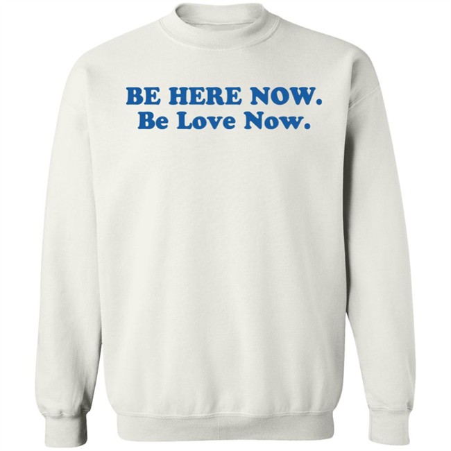 Ram Dass Merch Be Here Now Be Love Now Shirt Ram Dass Merch Be Here Now Be Love Now Shirt