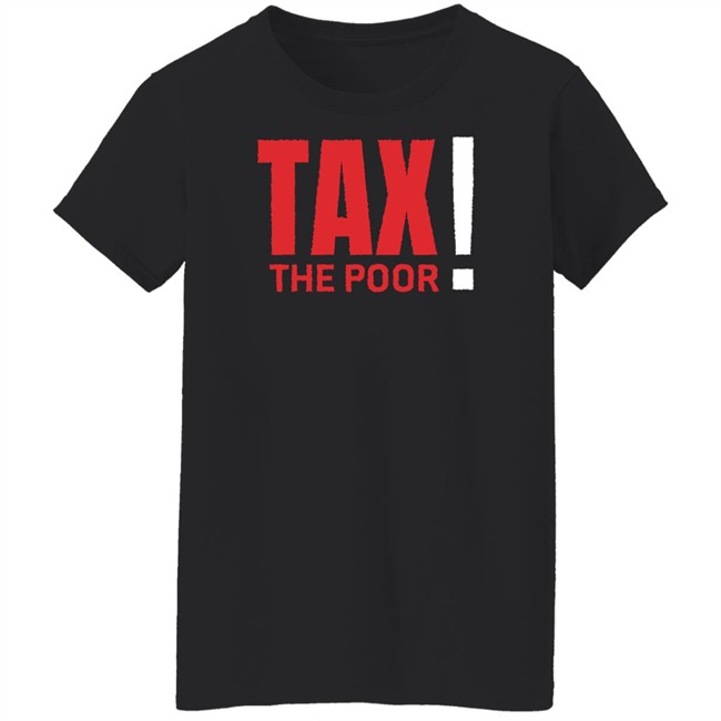 Shitheadsteve Merch Tax The Poor Tee Shirt Shitheadsteve Merch Tax The Poor Tee Shirt