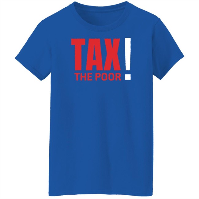 Shitheadsteve Merch Tax The Poor Tee Shirt Shitheadsteve Merch Tax The Poor Tee Shirt