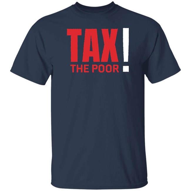 Shitheadsteve Merch Tax The Poor Tee Shirt Shitheadsteve Merch Tax The Poor Tee Shirt