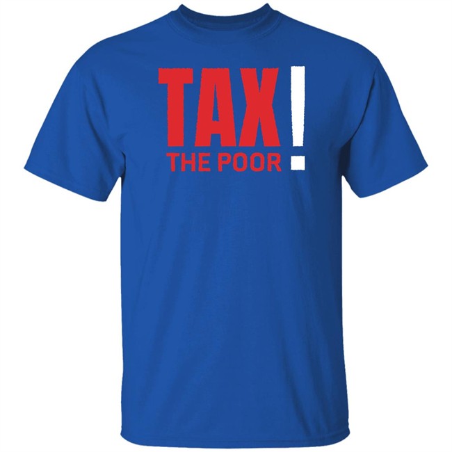 Shitheadsteve Merch Tax The Poor Tee Shirt Shitheadsteve Merch Tax The Poor Tee Shirt