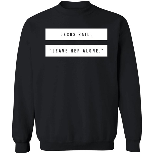 Kelsey Hamilton Jesus Said Leave Her Alone Sweatshirt Shirt Emschumacher Merch