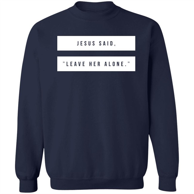 Kelsey Hamilton Jesus Said Leave Her Alone Sweatshirt Shirt Emschumacher Merch Kelsey Hamilton Jesus Said Leave Her Alone Sweatshirt Shirt Emschumacher Merch