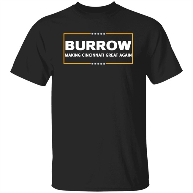 Joe Burrow Burrow Making Cincinnati Great Again Shirt Joe Burrow Burrow Making Cincinnati Great Again Shirt