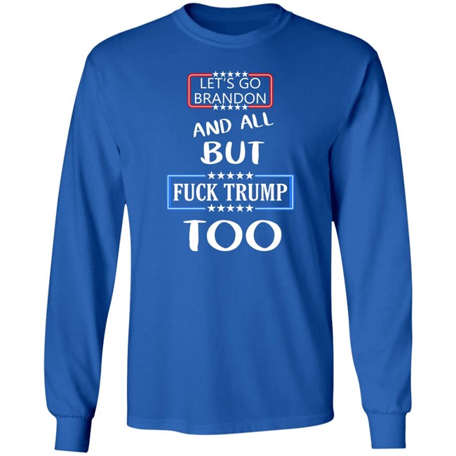 Let's Go Brandon And All But Fuck Trump Too Shirt Anarcho Felix Let's Go Brandon And All But Fuck Trump Too Shirt Anarcho Felix