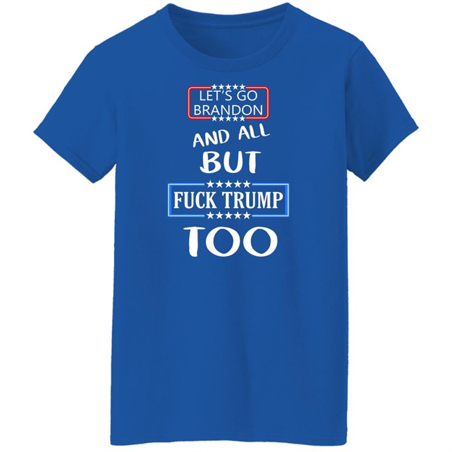 Let's Go Brandon And All But Fuck Trump Too Shirt Anarcho Felix Let's Go Brandon And All But Fuck Trump Too Shirt Anarcho Felix