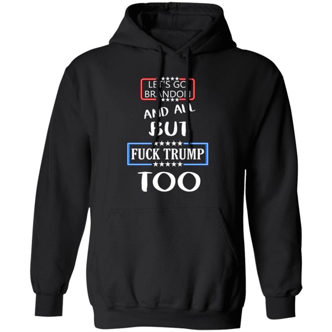 Let's Go Brandon And All But Fuck Trump Too Shirt Anarcho Felix Let's Go Brandon And All But Fuck Trump Too Shirt Anarcho Felix