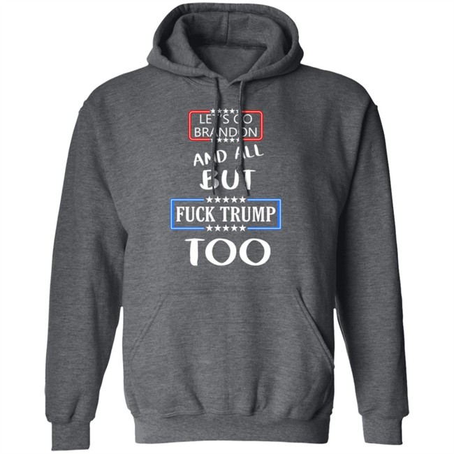 Let's Go Brandon And All But Fuck Trump Too Shirt Anarcho Felix Let's Go Brandon And All But Fuck Trump Too Shirt Anarcho Felix
