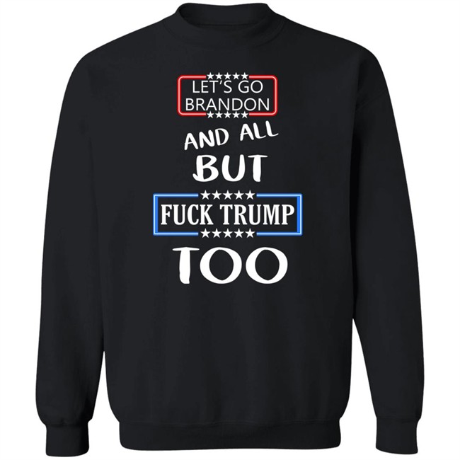 Let's Go Brandon And All But Fuck Trump Too Shirt Anarcho Felix Let's Go Brandon And All But Fuck Trump Too Shirt Anarcho Felix