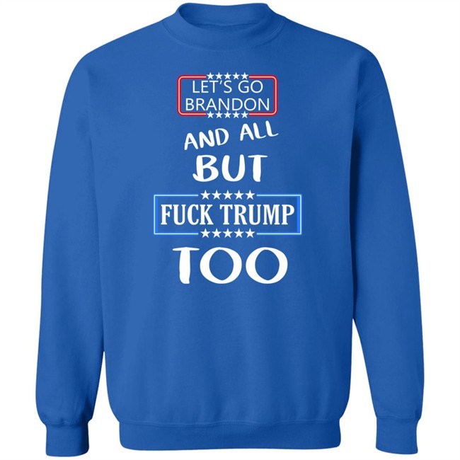 Let's Go Brandon And All But Fuck Trump Too Shirt Anarcho Felix Let's Go Brandon And All But Fuck Trump Too Shirt Anarcho Felix