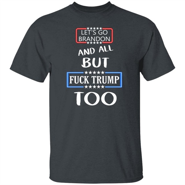 Let's Go Brandon And All But Fuck Trump Too Shirt Anarcho Felix Let's Go Brandon And All But Fuck Trump Too Shirt Anarcho Felix