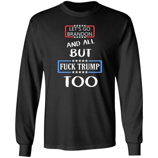 Let's Go Brandon And All But Fuck Trump Too Shirt Anarcho Felix Let's Go Brandon And All But Fuck Trump Too Shirt Anarcho Felix
