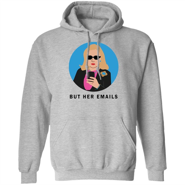 Hillary Clinton But Her Emails Shirt Hillary Clinton But Her Emails Shirt