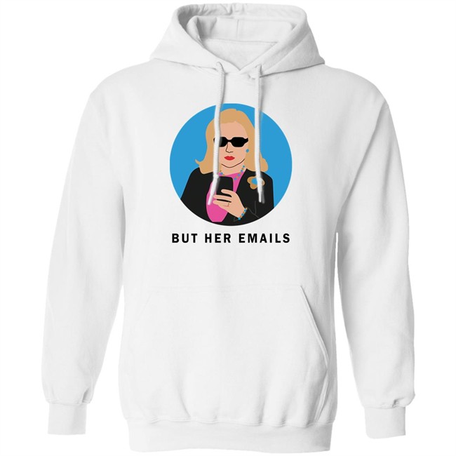 Hillary Clinton But Her Emails Shirt Hillary Clinton But Her Emails Shirt