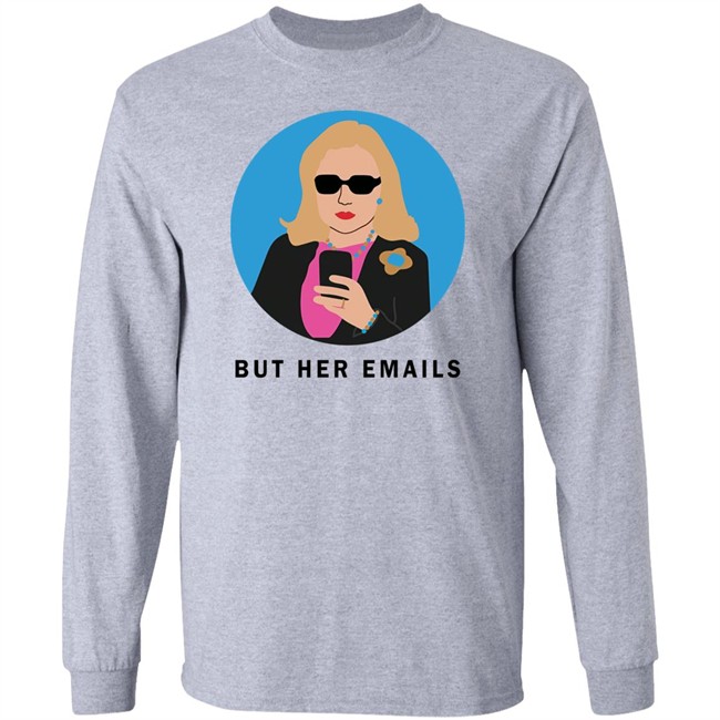 Hillary Clinton But Her Emails Shirt Hillary Clinton But Her Emails Shirt