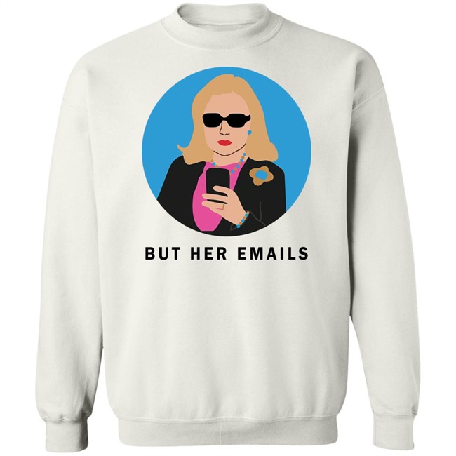 Hillary Clinton But Her Emails Shirt Hillary Clinton But Her Emails Shirt
