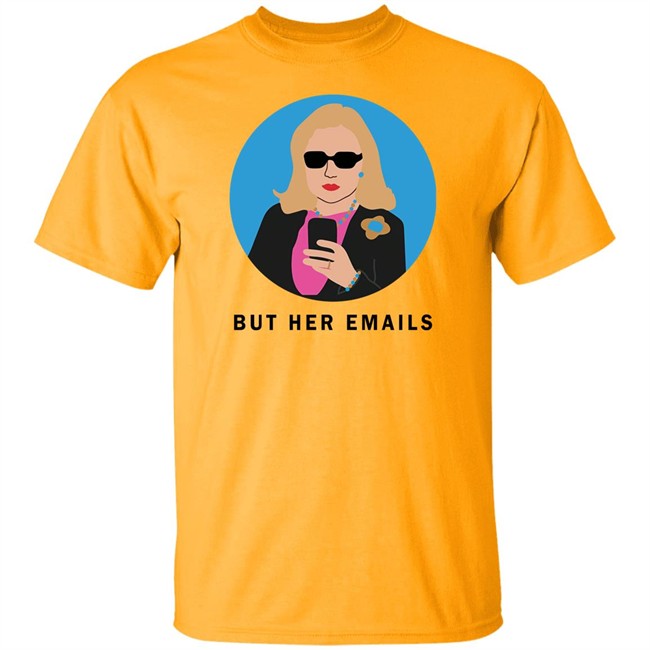Hillary Clinton But Her Emails Shirt Hillary Clinton But Her Emails Shirt
