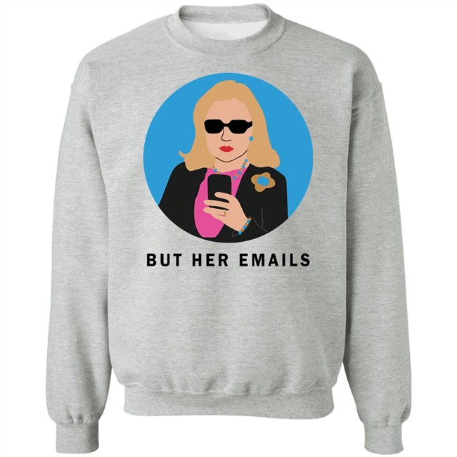 Hillary Clinton But Her Emails Shirt Hillary Clinton But Her Emails Shirt