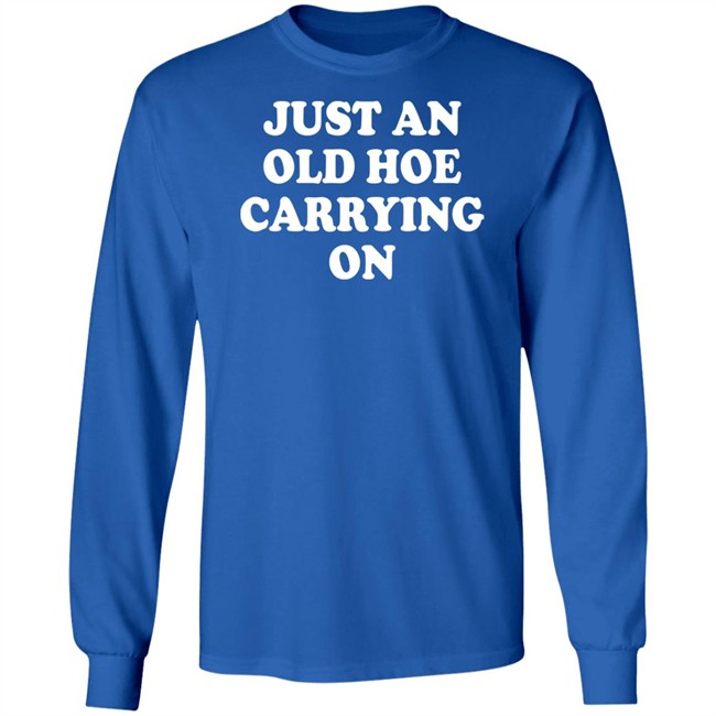Just An Old Hoe Carrying On Shirt Just An Old Hoe Carrying On Shirt