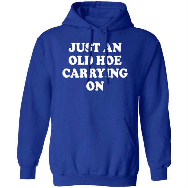 Just An Old Hoe Carrying On Shirt Just An Old Hoe Carrying On Shirt