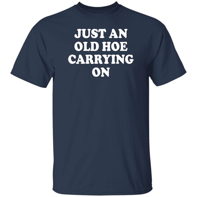 Just An Old Hoe Carrying On Shirt Just An Old Hoe Carrying On Shirt