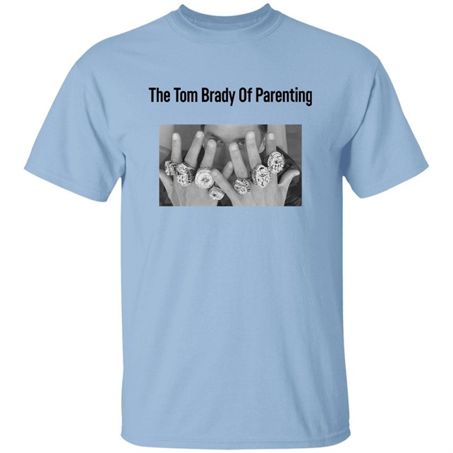 The Tom Brady Of Parenting Tom Brady Win Super Bowl Rings Shirt Cass Anderson The Tom Brady Of Parenting Tom Brady Win Super Bowl Rings Shirt Cass Anderson