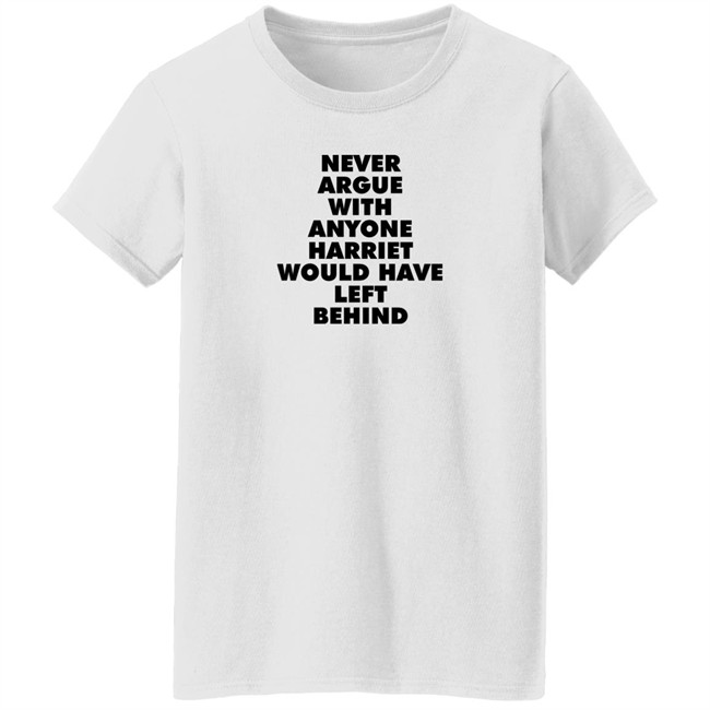 Never Argue With Anyone Harriet Would Have Left Behind Sweatshirt A Stan’S Stan Never Argue With Anyone Harriet Would Have Left Behind Sweatshirt A Stan’S Stan