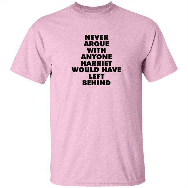 Never Argue With Anyone Harriet Would Have Left Behind Sweatshirt A Stan’S Stan Never Argue With Anyone Harriet Would Have Left Behind Sweatshirt A Stan’S Stan