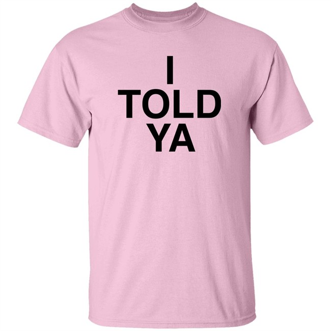 I Told Ya Shirt A Good Day Aka The Quite Gentleman I Told Ya Shirt A Good Day Aka The Quite Gentleman