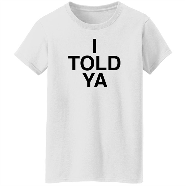 I Told Ya Shirt A Good Day Aka The Quite Gentleman I Told Ya Shirt A Good Day Aka The Quite Gentleman